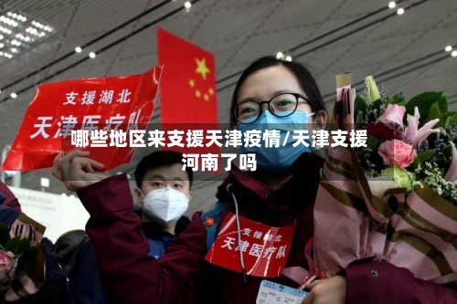 哪些地区来支援天津疫情/天津支援河南了吗-第1张图片