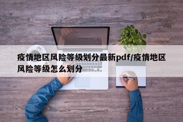 疫情地区风险等级划分最新pdf/疫情地区风险等级怎么划分